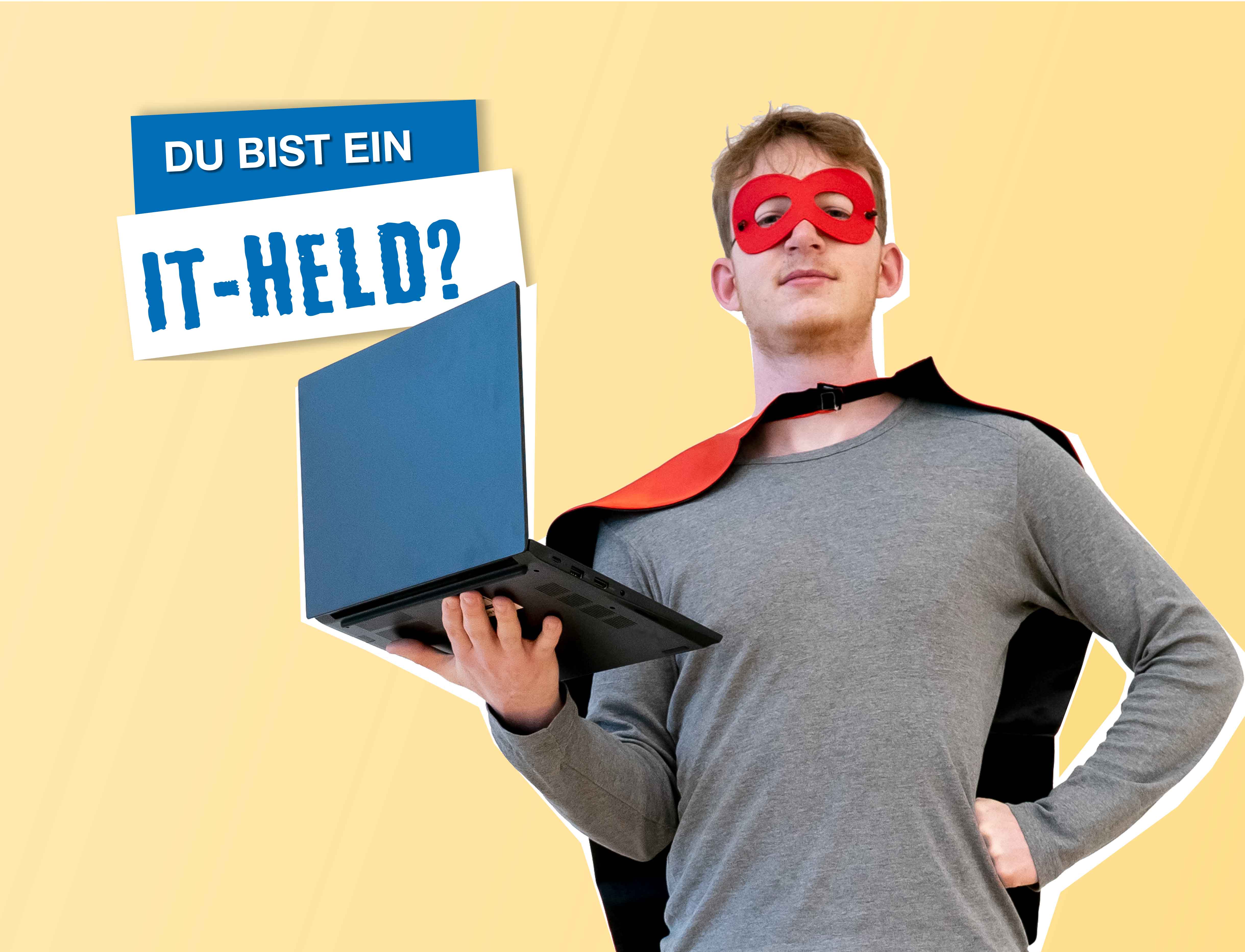 gelber Hintergrund, in der Mitte steht ein Mann mit einem Superheldenumhang und einer Augenmaske, in der Hand hält er einen Laptop, daneben steht "Du bist ein IT-Held?"